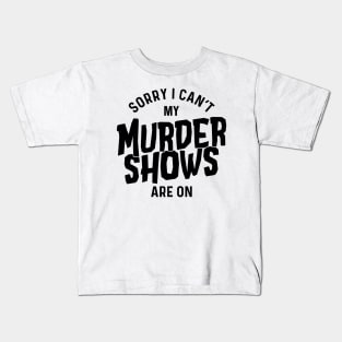 Sorry I Can't My Murder Shows Are On Kids T-Shirt